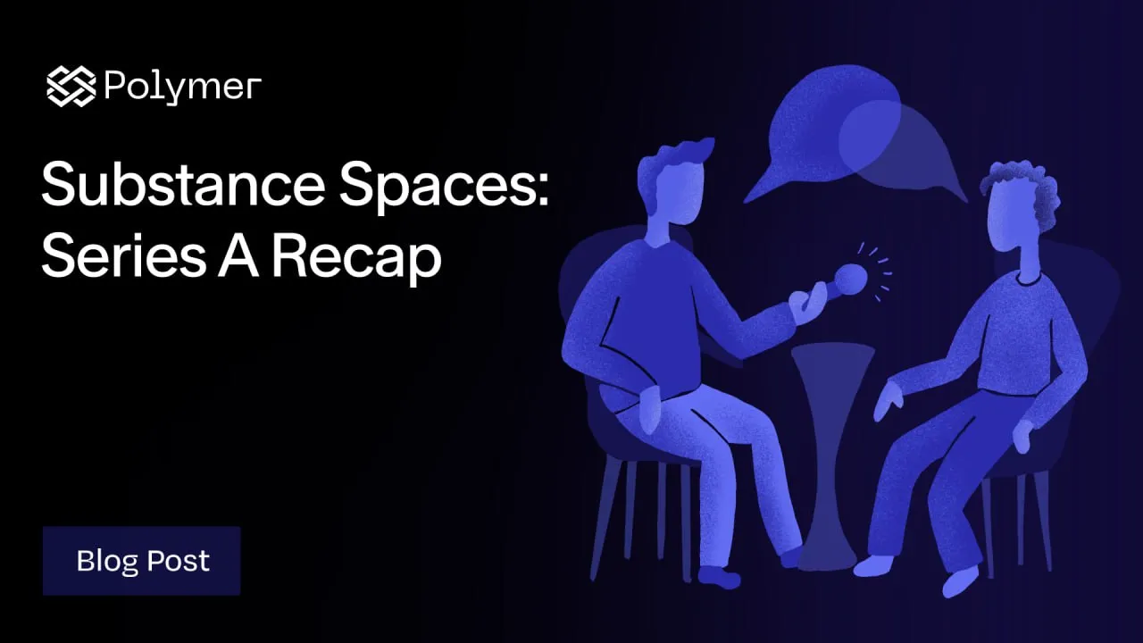 Substance Spaces: Series A Recap